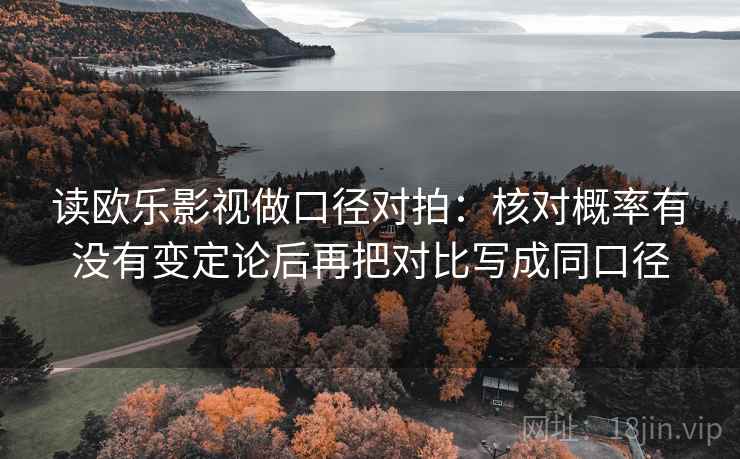 读欧乐影视做口径对拍：核对概率有没有变定论后再把对比写成同口径