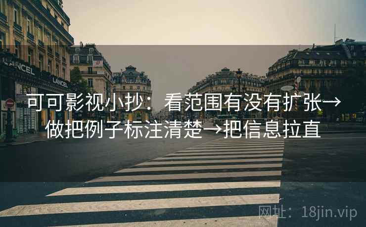 可可影视小抄：看范围有没有扩张→做把例子标注清楚→把信息拉直